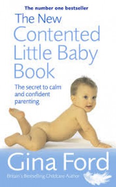 The New Contented Little Baby Book - The Secret to Calm and Confident Parenting 